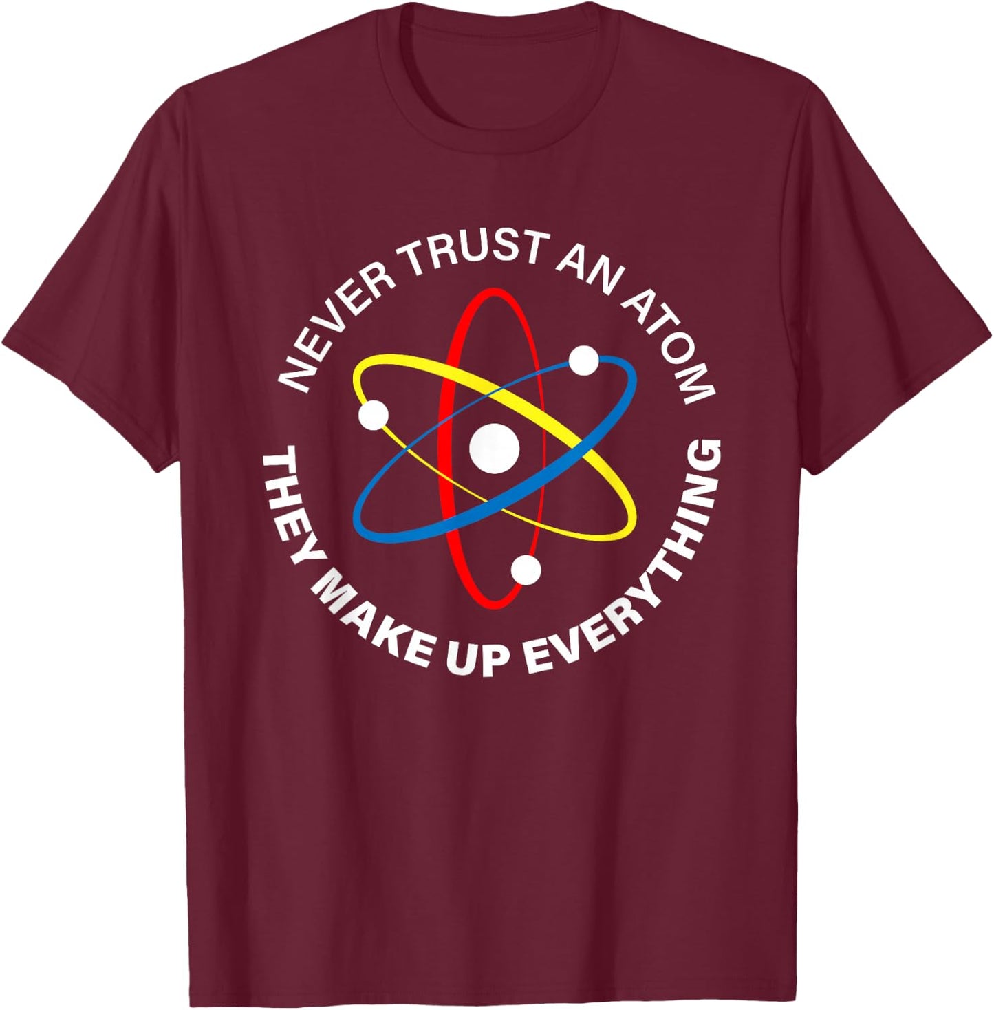 Never Trust an Atom - They Make Up Everything men women kids T-Shirt - T-Shirt | Maroon