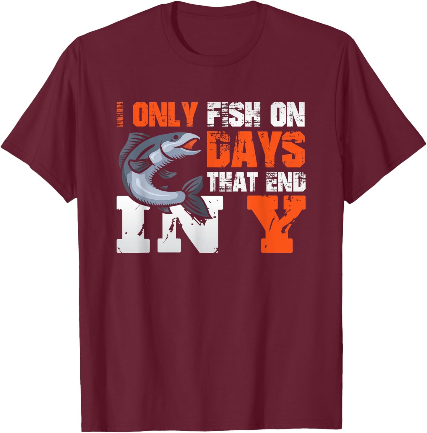 I Only Fish on Days That End in Y - Fisher Fishing T-Shirt - T-Shirt | Maroon