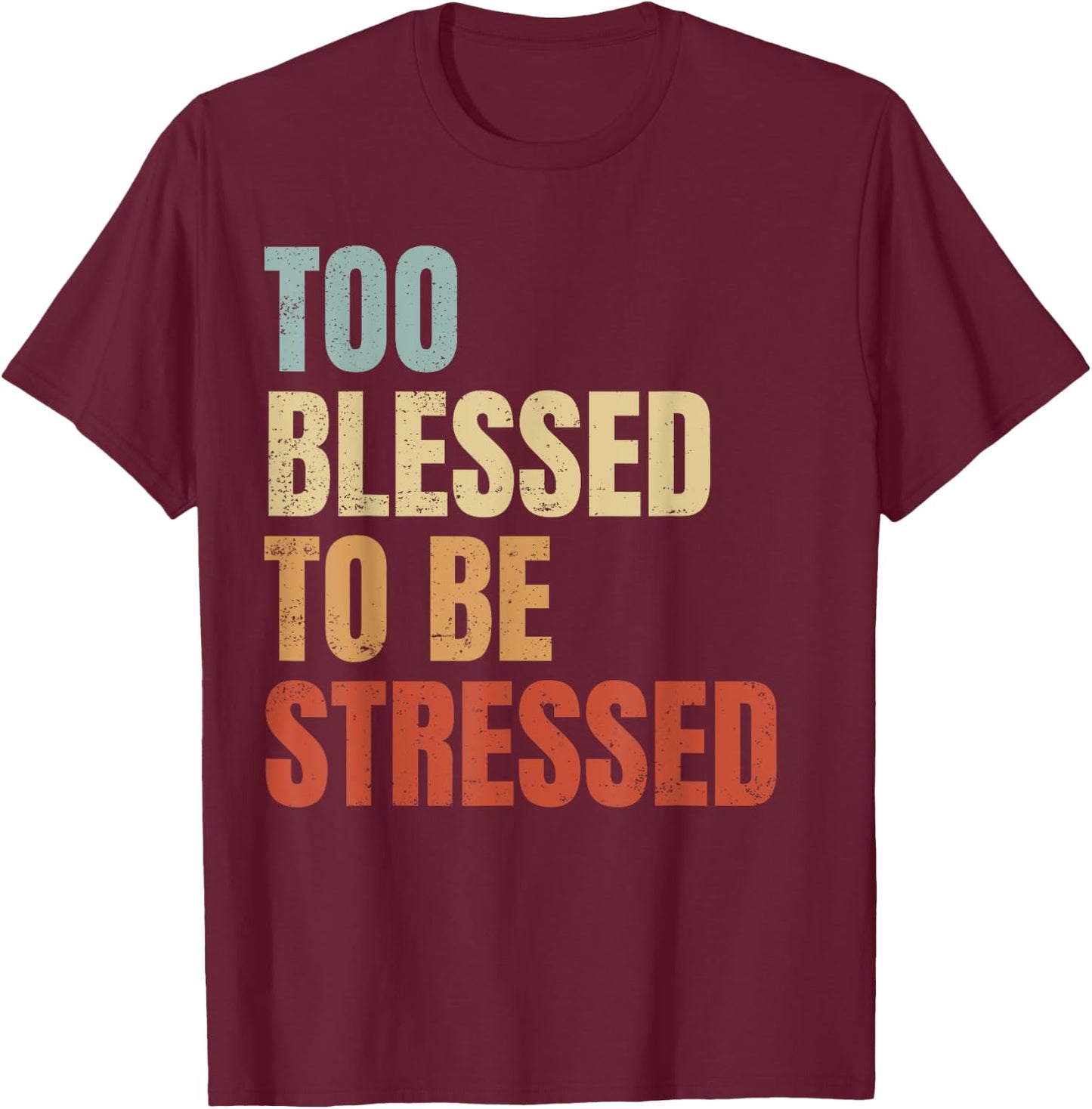 Too Blessed To Be Stressed T-Shirt - T-Shirt | Maroon