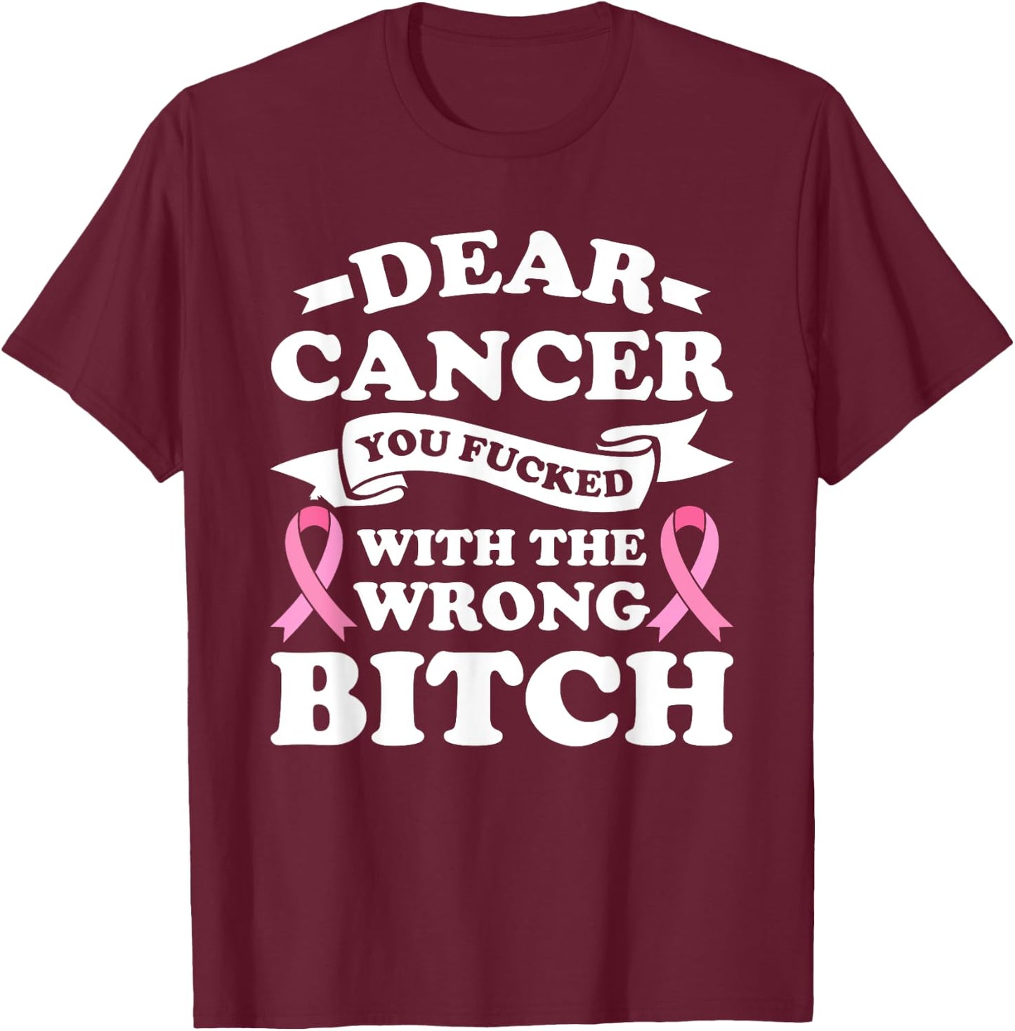 Dear Cancer You Fucked with the Wrong Breast Cancer Survivor T-Shirt - T-Shirt | Maroon