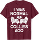 I Was Normal 2 Collies Ago Funny Rough Collie Vintage Retro T-Shirt - T-Shirt | Maroon