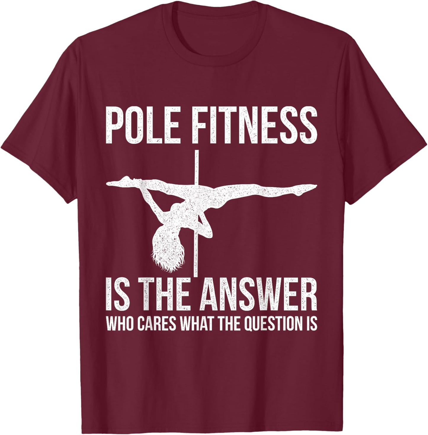 Pole Fitness Is The Answer Shirt Pole Dancer Gift T-Shirt - T-Shirt | Maroon