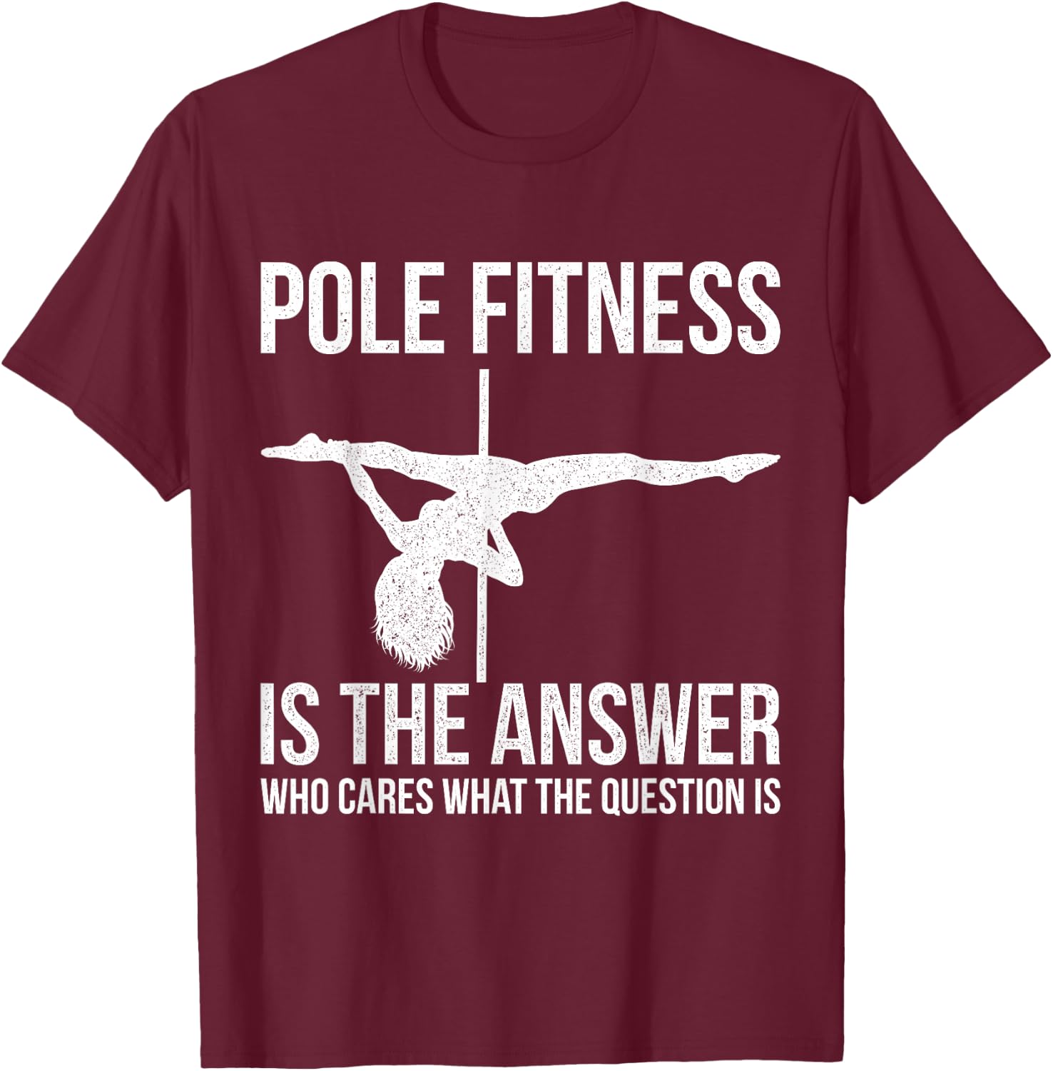 Pole Fitness Is The Answer Shirt Pole Dancer Gift T-Shirt - T-Shirt | Maroon