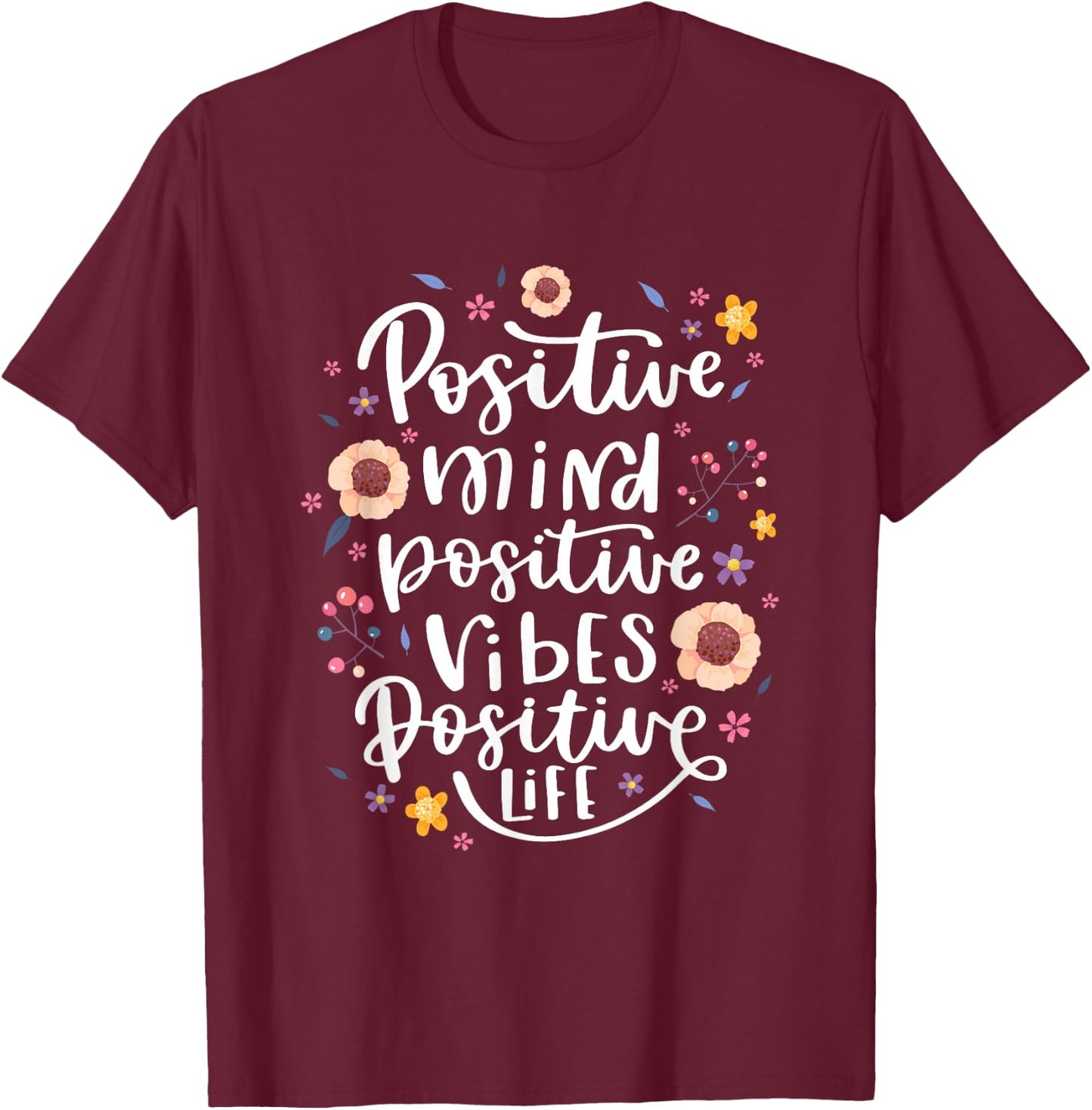 Positive Mind Vibe Life Happy Thoughts Good Quotes Flower T-Shirt - T-Shirt | Maroon