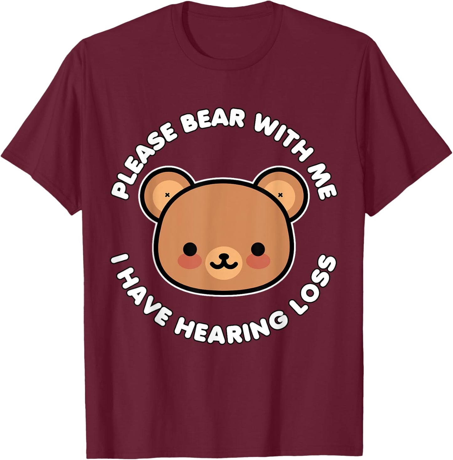 Hearing Impaired Hard of Hearing - Bear with me i have T-Shirt - T-Shirt | Maroon