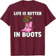 Life is Better In Boots Cowgirl Boots Gift T-Shirt - T-Shirt | Maroon