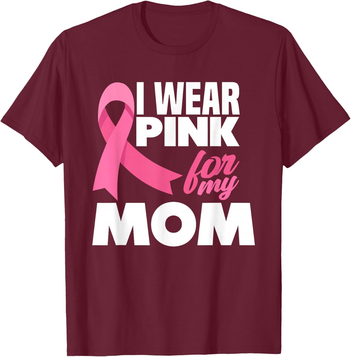 I Wear Pink For My Mom Mother Breast Cancer Awareness T-Shirt - T-Shirt | Maroon