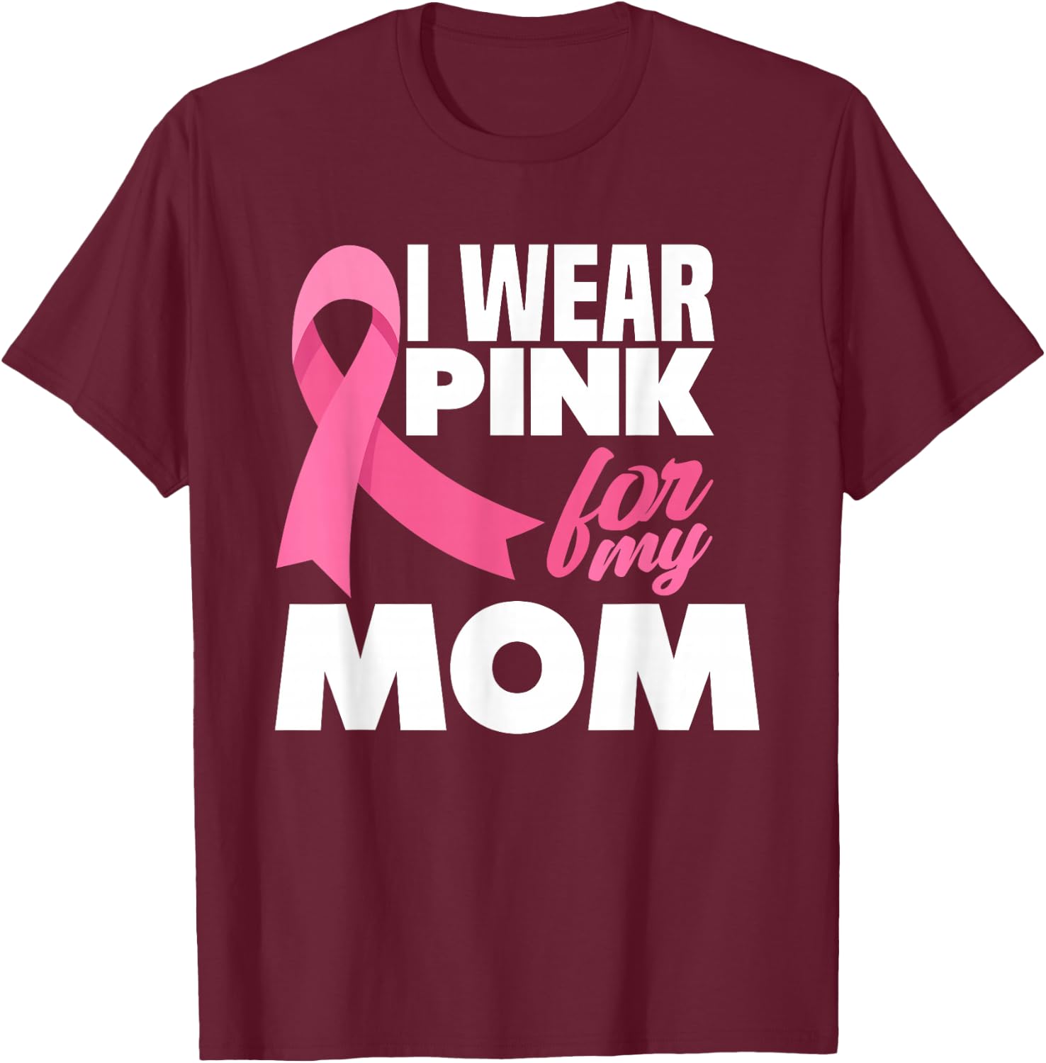 I Wear Pink For My Mom Mother Breast Cancer Awareness T-Shirt - T-Shirt | Maroon