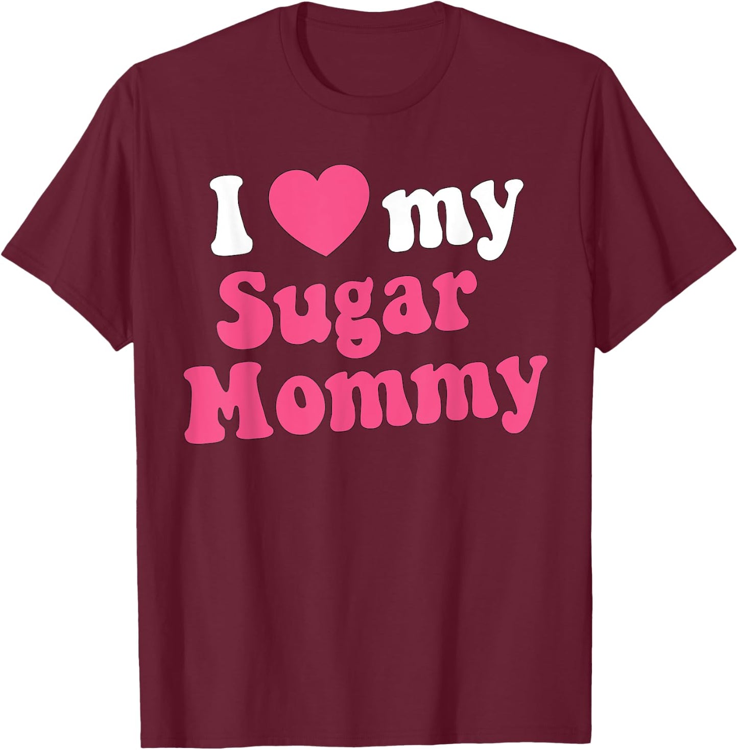 I Love My Sugar Mommy Gift Sugar Mama Lovers T-Shirt - T-Shirt | Maroon