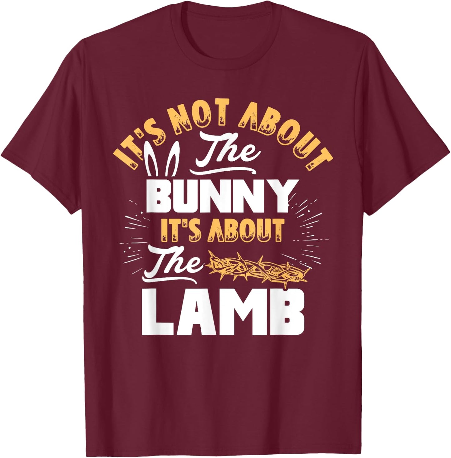 It's Not About The Bunny It's About The Lamb Funny Easter T-Shirt - T-Shirt | Maroon