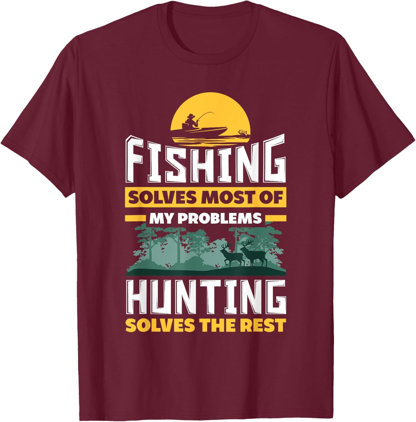 Fishing Solves Most Of My Problems Hunting Solves The Rest T-Shirt - T-Shirt | Maroon