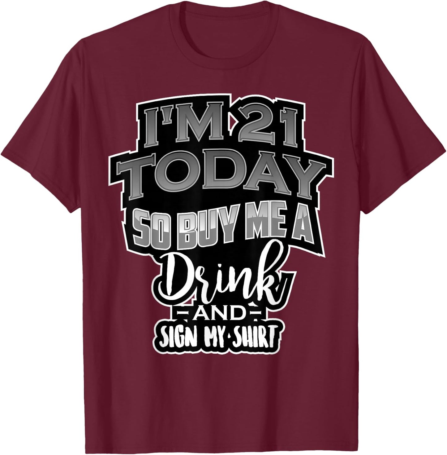 I'm 21 Today So Buy Me A Drink Sign My Shirt | Birthday Gift T-Shirt - T-Shirt | Maroon