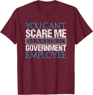 Can't Scare Me Retired Government Employee Federal Worker T-Shirt - T-Shirt | Maroon
