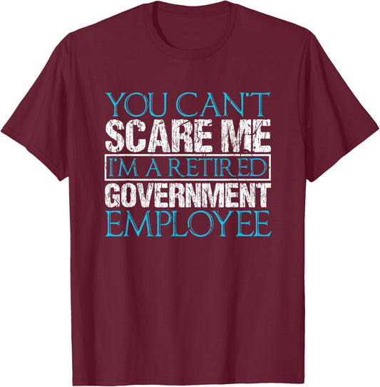 Can't Scare Me Retired Government Employee Federal Worker T-Shirt - T-Shirt | Maroon