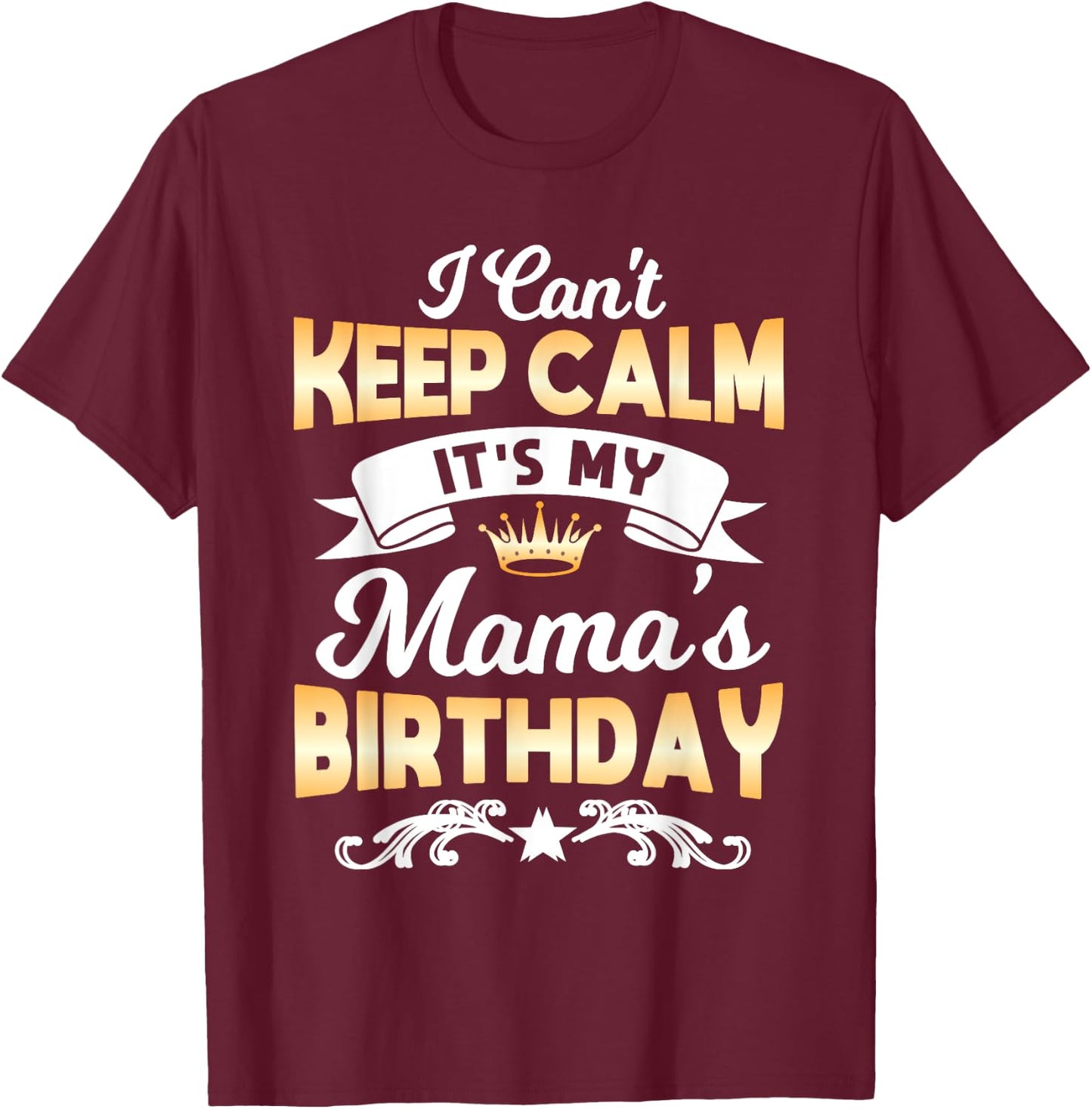 It's My Mama's Birthday Shirt I Can't Keep Calm Mama T-Shirt - T-Shirt | Maroon