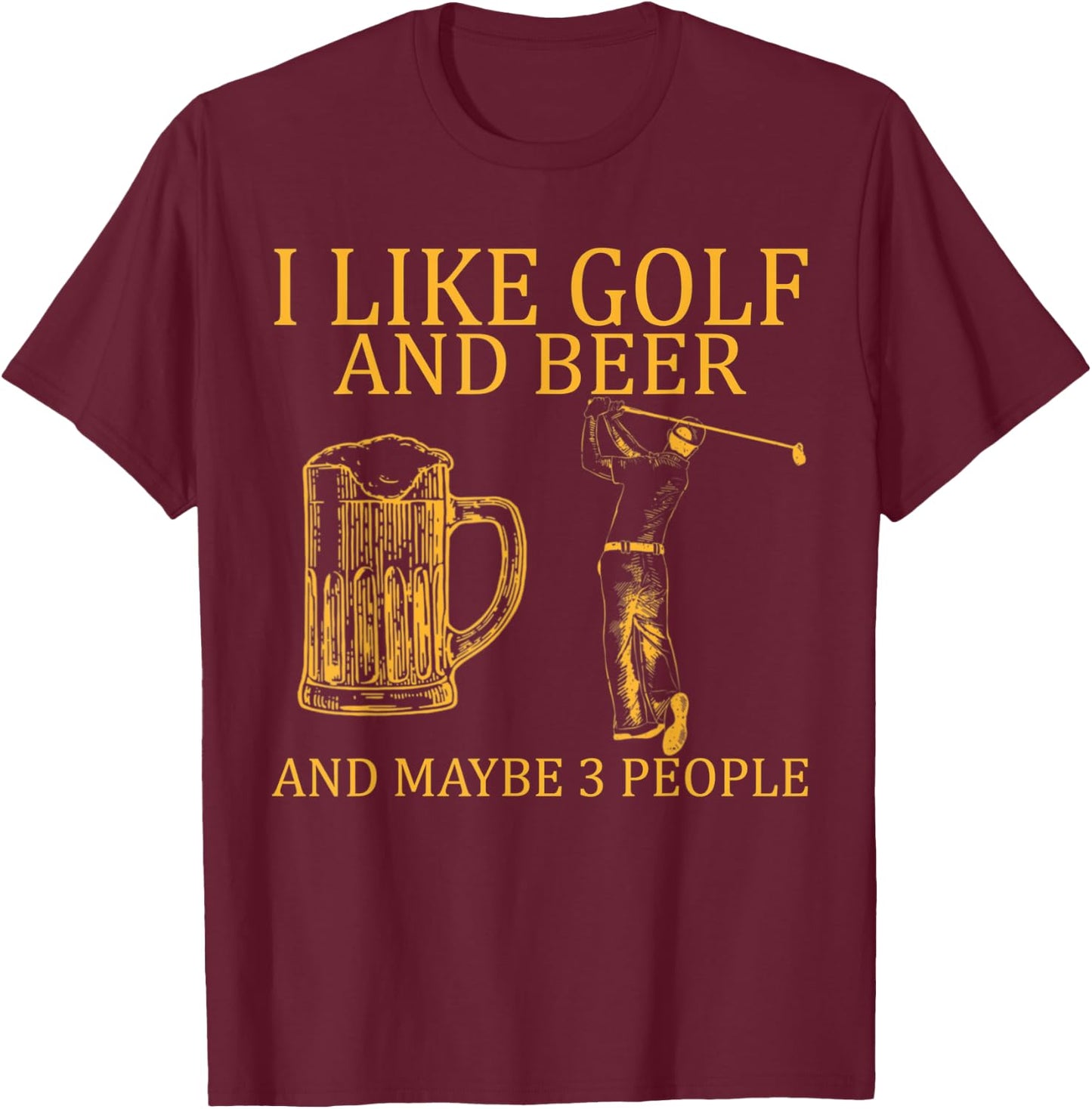 I Like Golf And Beer And Maybe 3 People T-Shirt - T-Shirt | Maroon