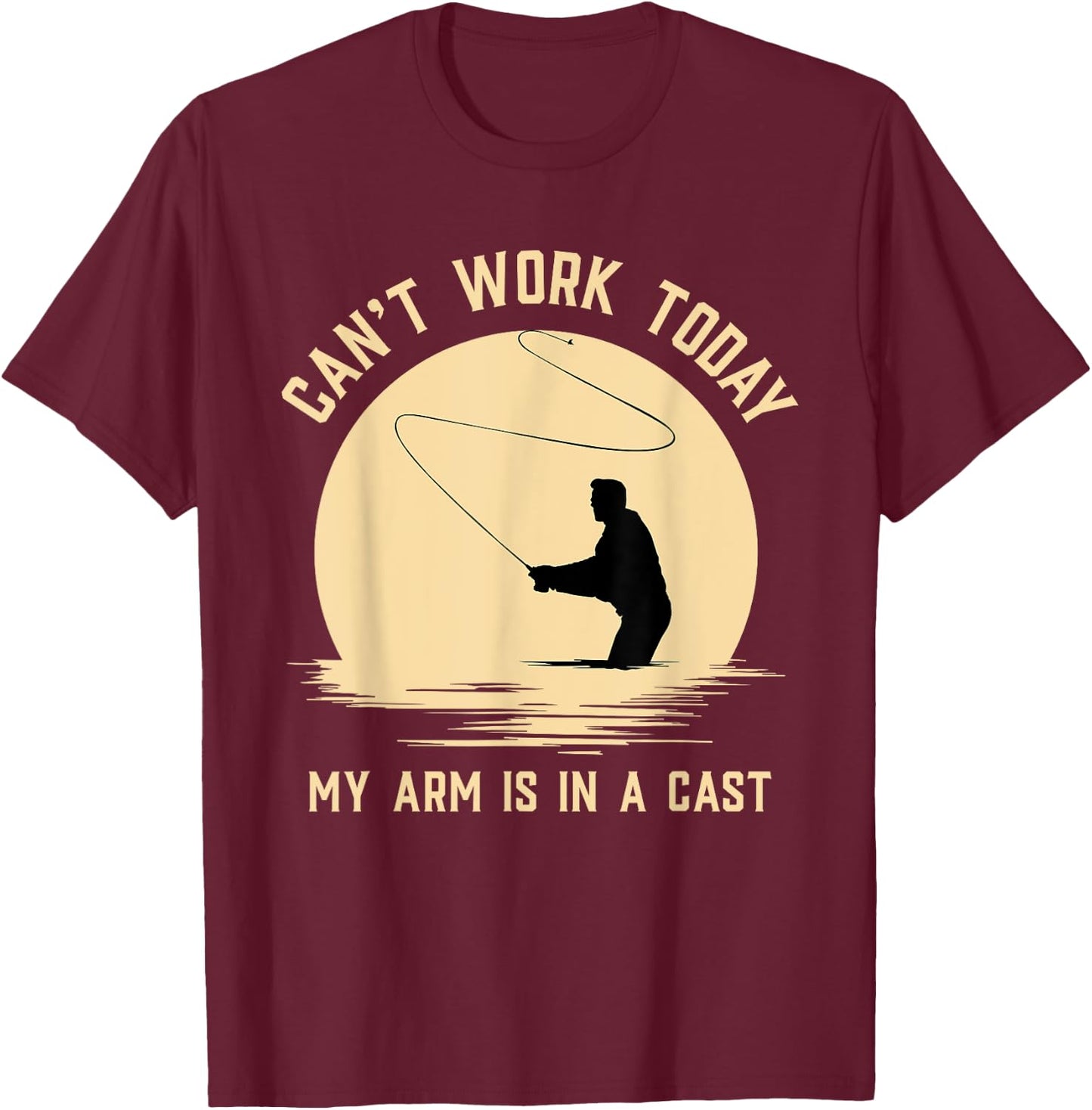 Can't Work Today My Arm is in A Cast - Funny Fly Fishing T-Shirt - T-Shirt | Maroon