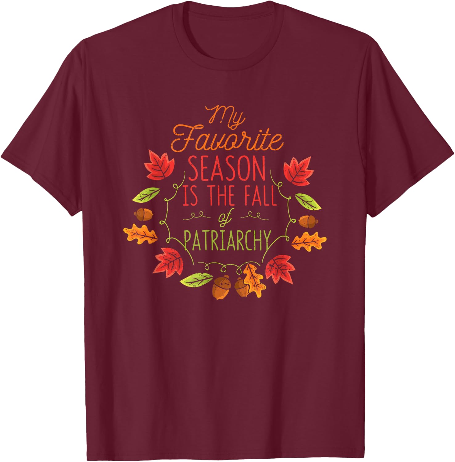 My Favorite Season Is The Fall Of The Patriarchy Autumn T-Shirt - T-Shirt | Maroon