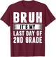 Bruh Its My Last Day Of 2nd Grade Last Day Of School Teacher T-Shirt - T-Shirt | Maroon