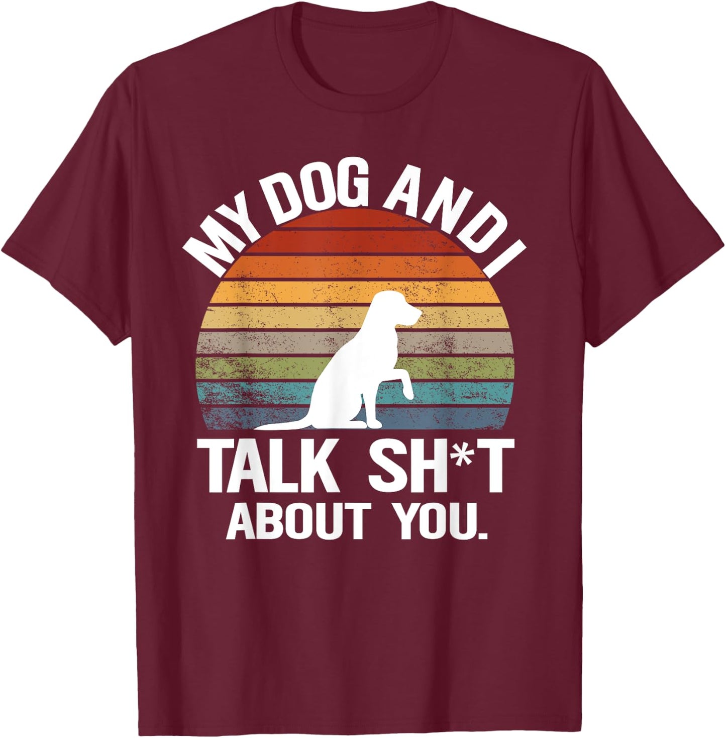 My Dog And I Talk Sh About You Funny Retro Sunset Gift Men Women T-Shirt - T-Shirt | Maroon