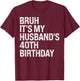 Bruh It's My Husband's 40th Birthday King Couple Happy Funny T-Shirt - T-Shirt | Maroon