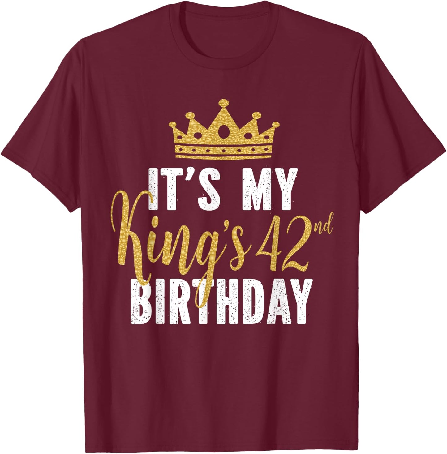 It's My King's 42nd Birthday Idea For 42 Years Old Man T-Shirt - T-Shirt | Maroon
