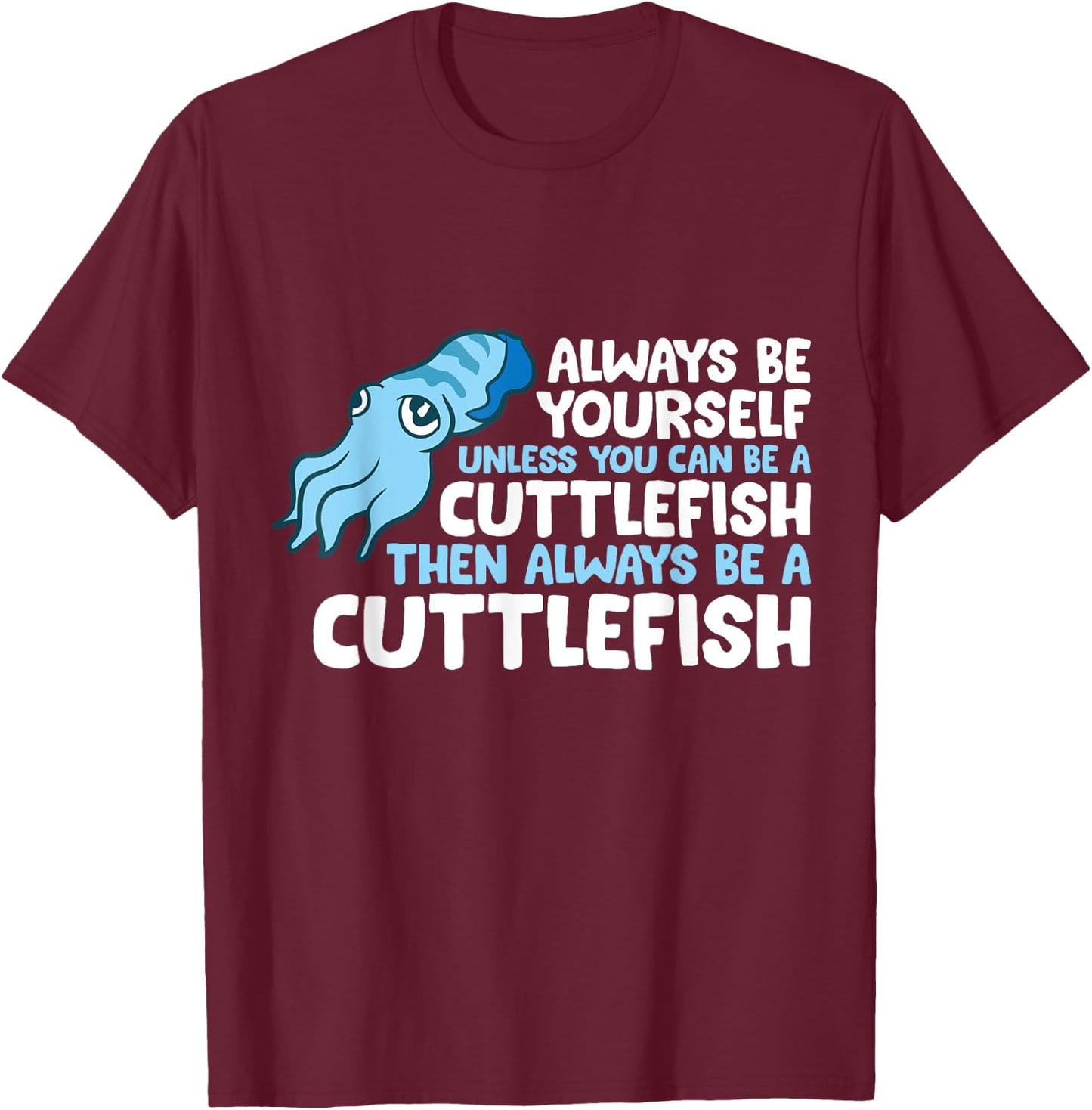 Always Be Yourself Unless You Can Be A Cuttlefish T-Shirt - T-Shirt | Maroon