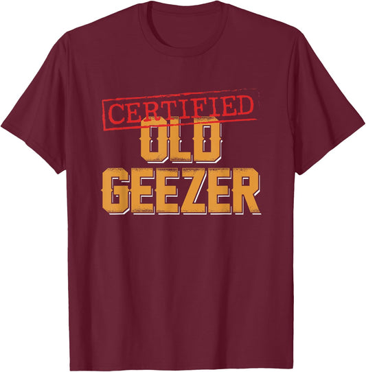 Certified Old Geezer Fun Dad Uncle Grandpa Friend Oldies T-Shirt - T-Shirt | Maroon