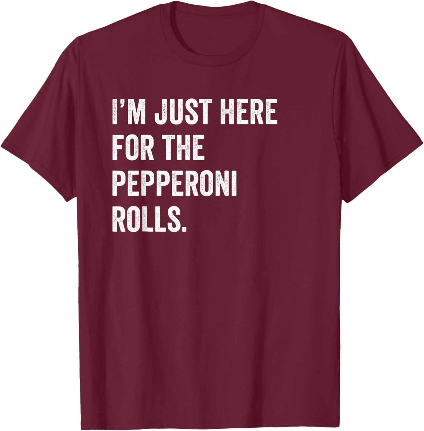I'm Just Here For The Pepperoni Rolls Funny Pizza Foodie T-Shirt - T-Shirt | Maroon