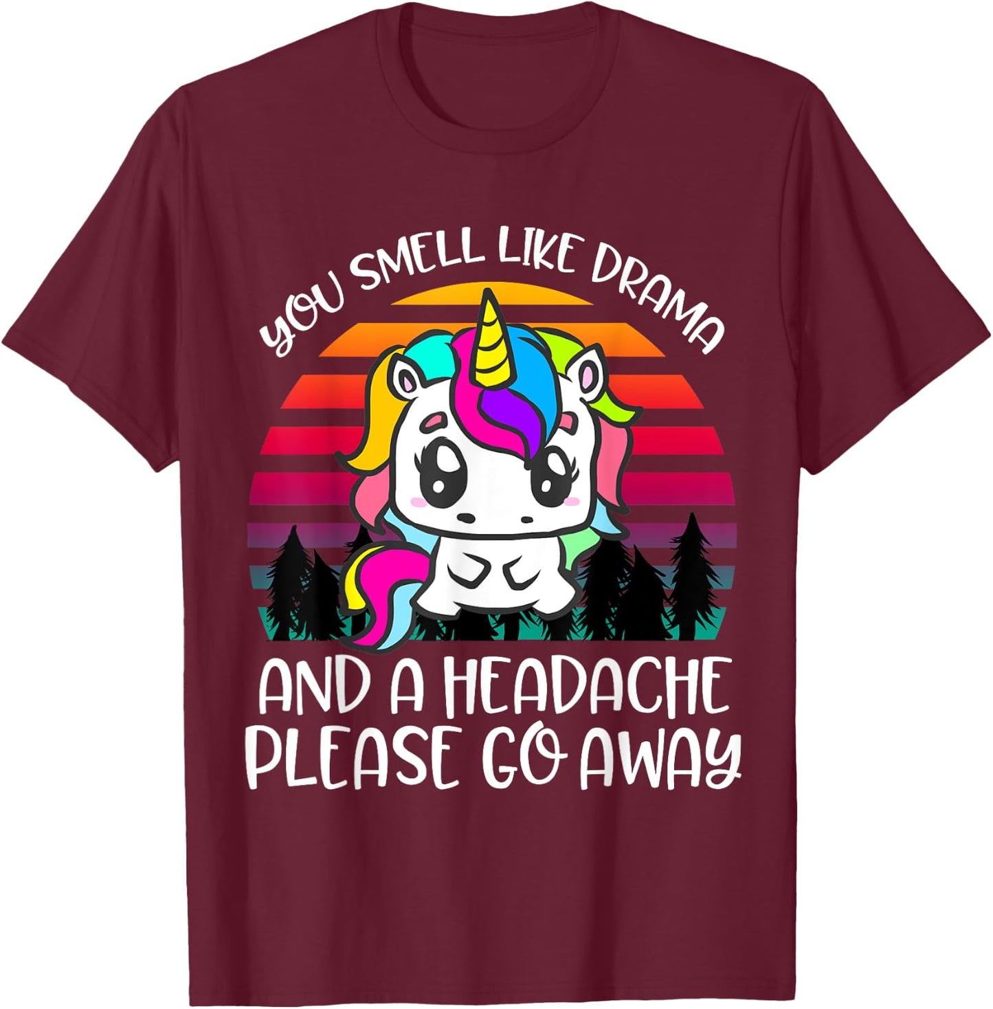 You Smell Like Drama And Headache Please Go Away Unicorn T-Shirt - T-Shirt | Maroon
