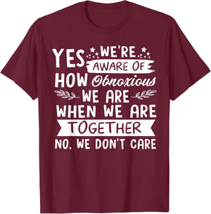 Yes We're Aware Of How Obnoxious We Are When We Are Together T-Shirt - T-Shirt | Maroon