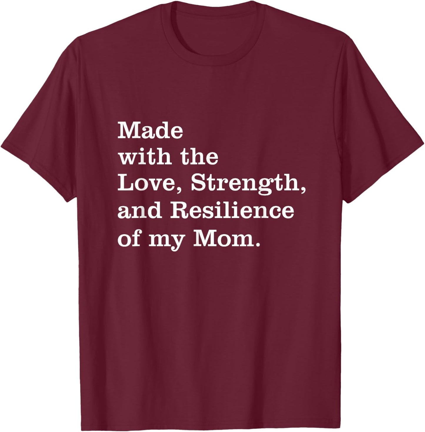 Made With The Love Strength And Resilience Of My Mom T-Shirt - T-Shirt | Maroon