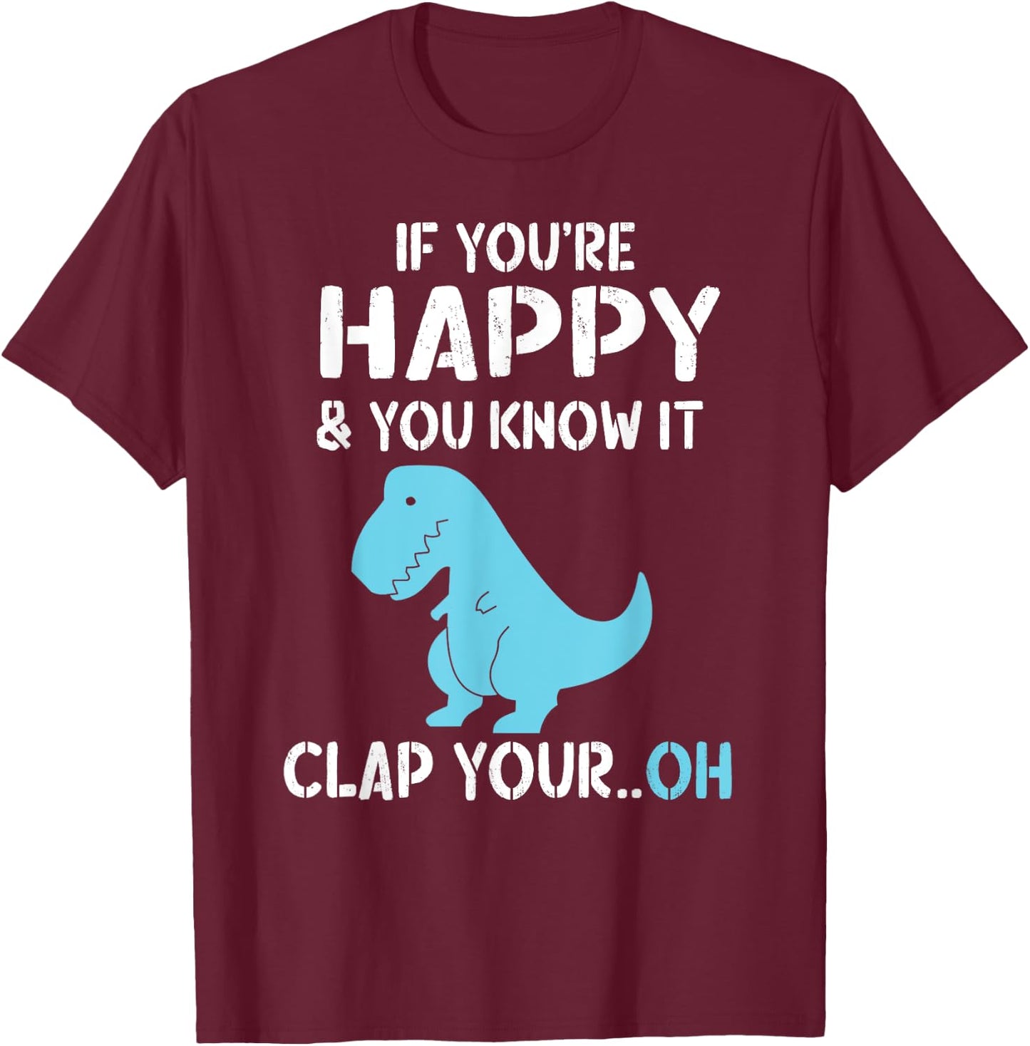 T Rex If You're Happy and You Know It Clap Your Oh - Dino T-Shirt - T-Shirt | Maroon