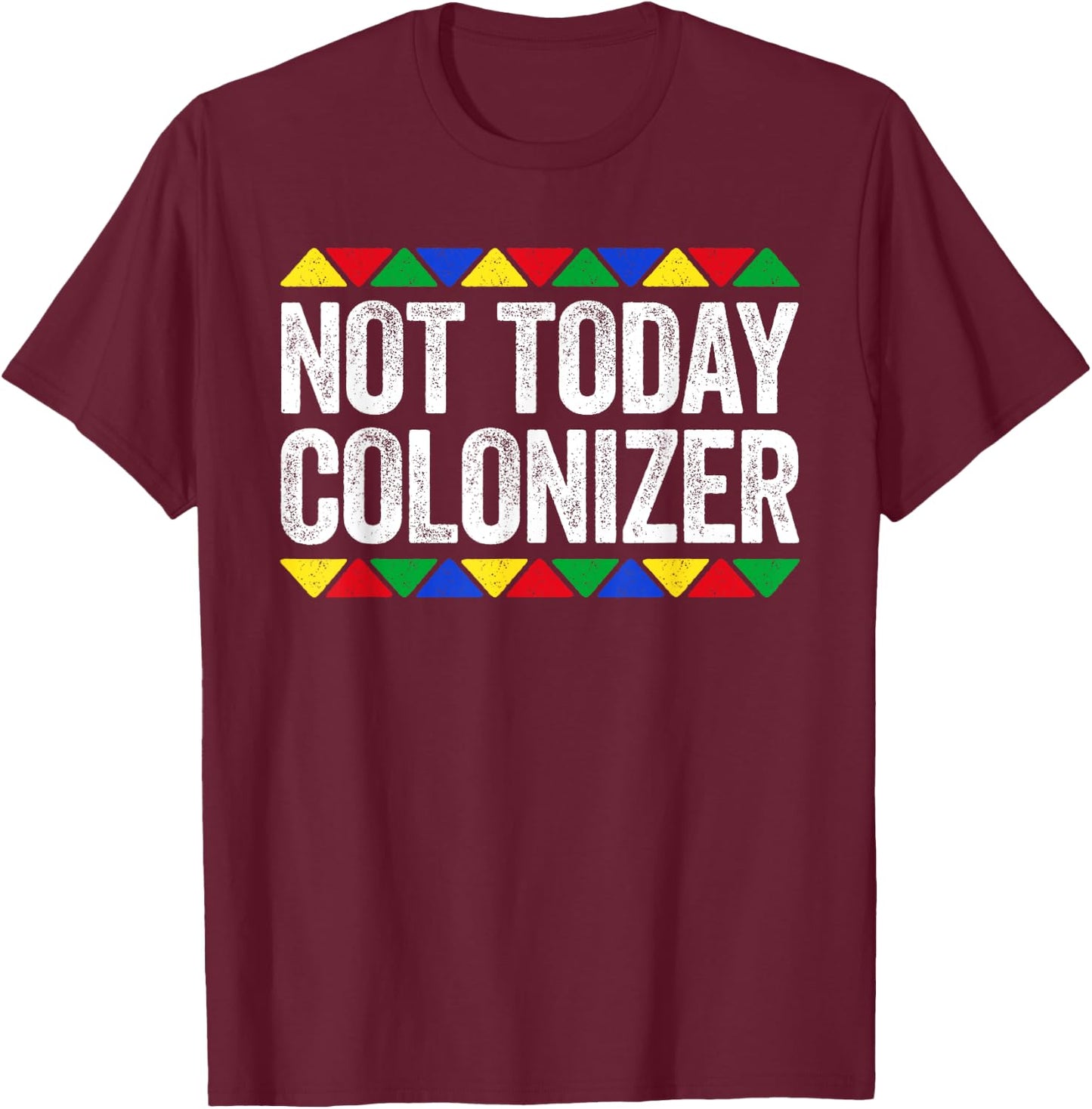 Not Today Colonizer Shirt Indigenous Black History Month T-Shirt - T-Shirt | Maroon