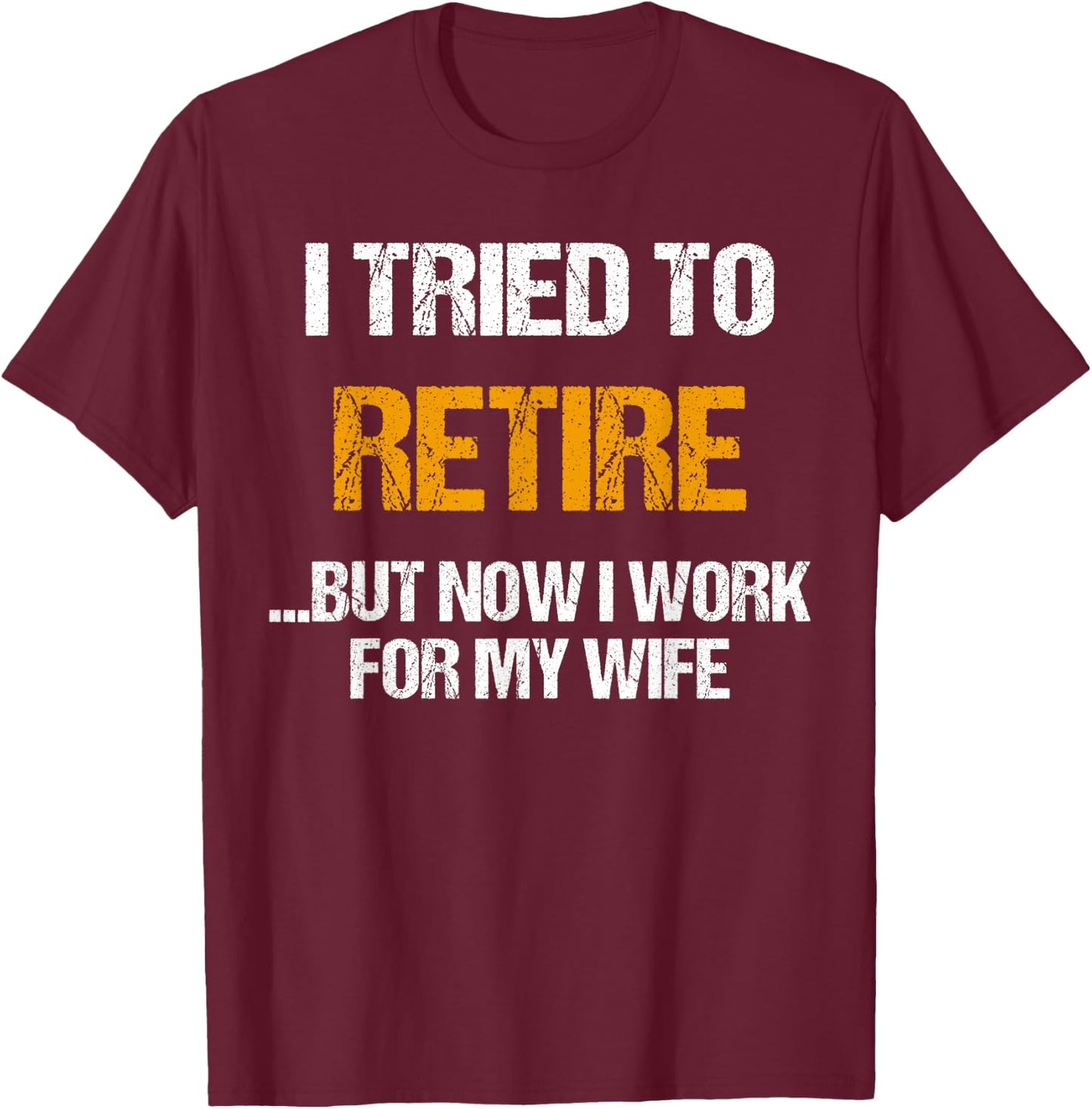 I tried to retired but now I work for my wife for husband T-Shirt - T-Shirt | Maroon