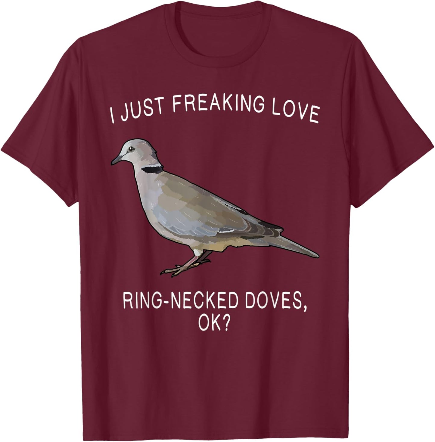 Funny I Just Freaking Love Ring-Necked Doves Ok? Bird T-Shirt - T-Shirt | Maroon