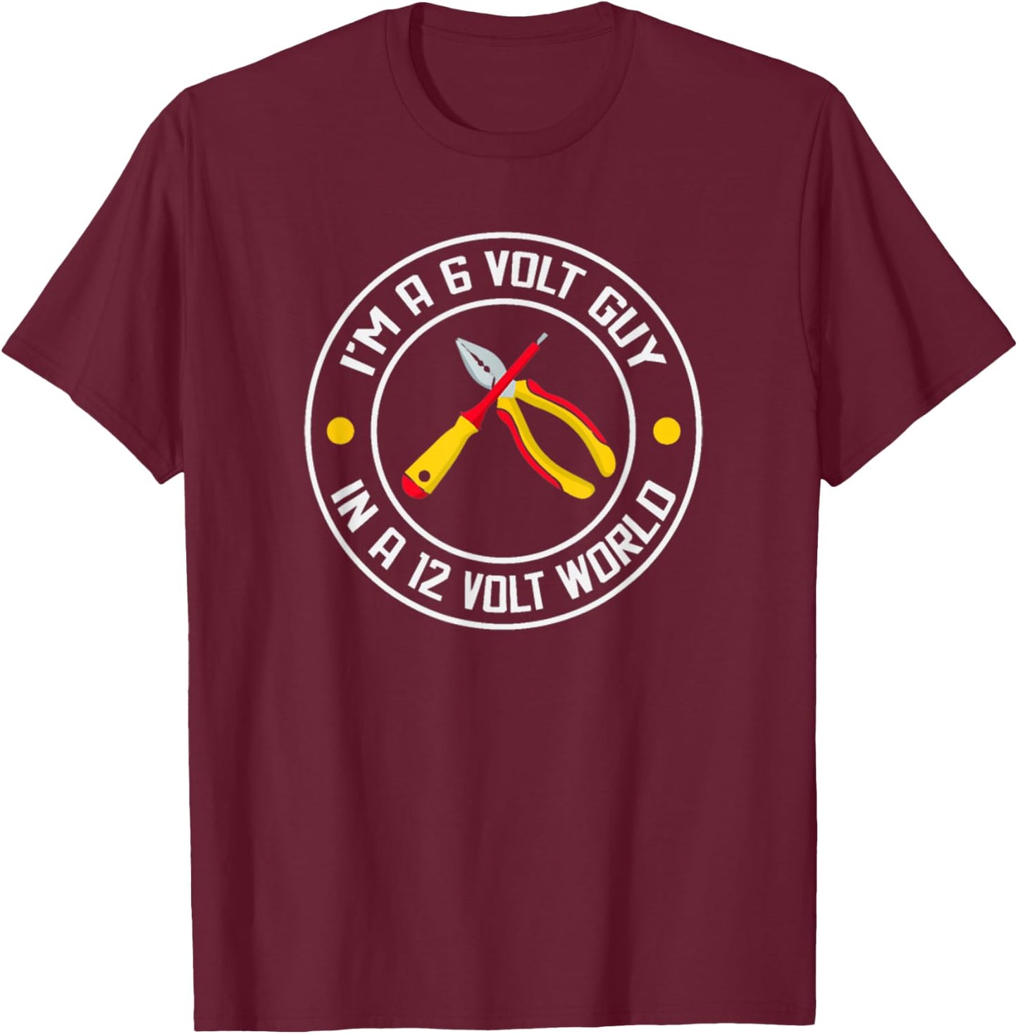 I'm A 6 Volt Guy In A 12 Volt World T-Shirt - T-Shirt | Maroon