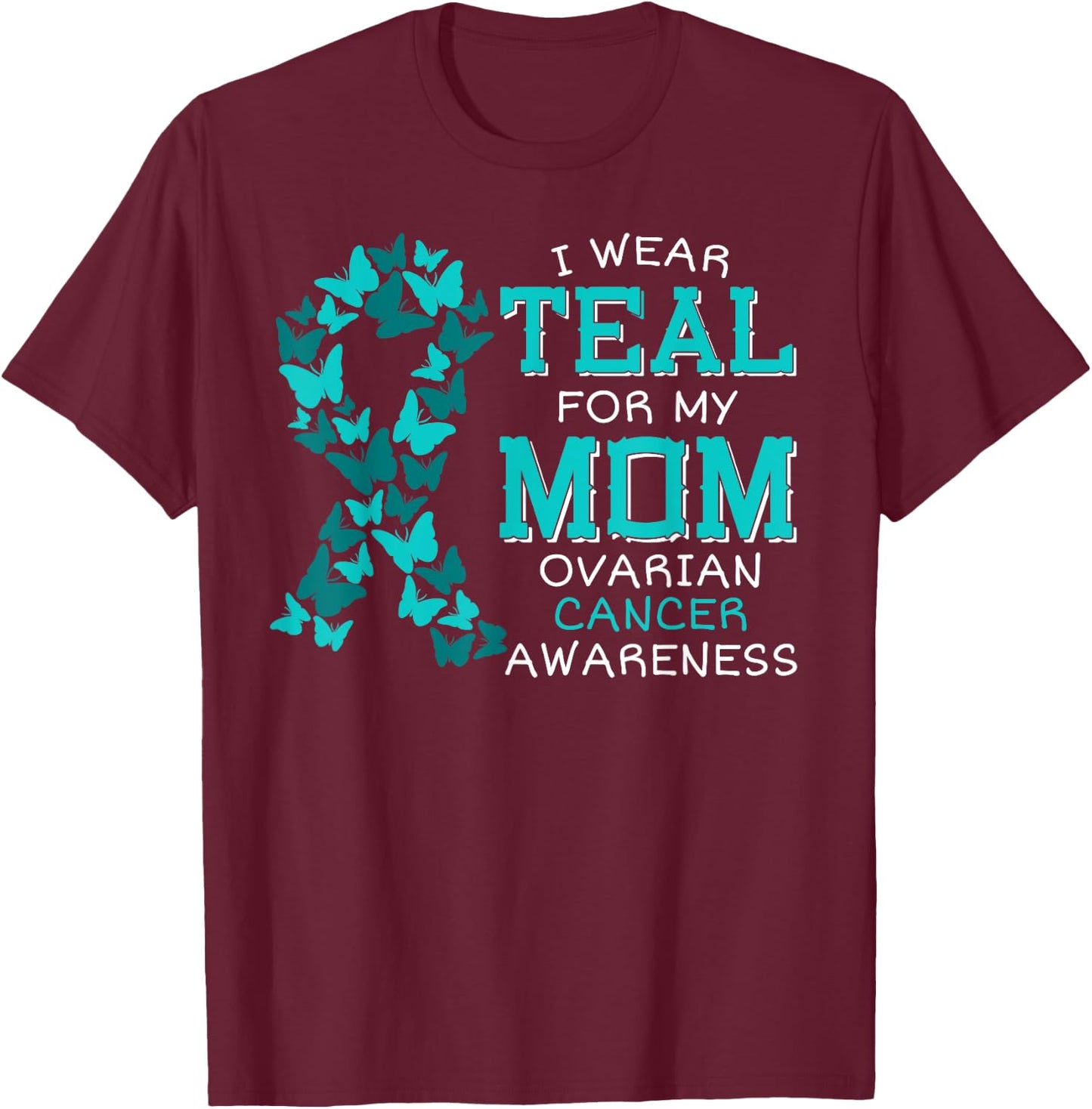 I Wear Teal For My Mom Ovarian Cancer Carcinoma Butterflies T-Shirt - T-Shirt | Maroon