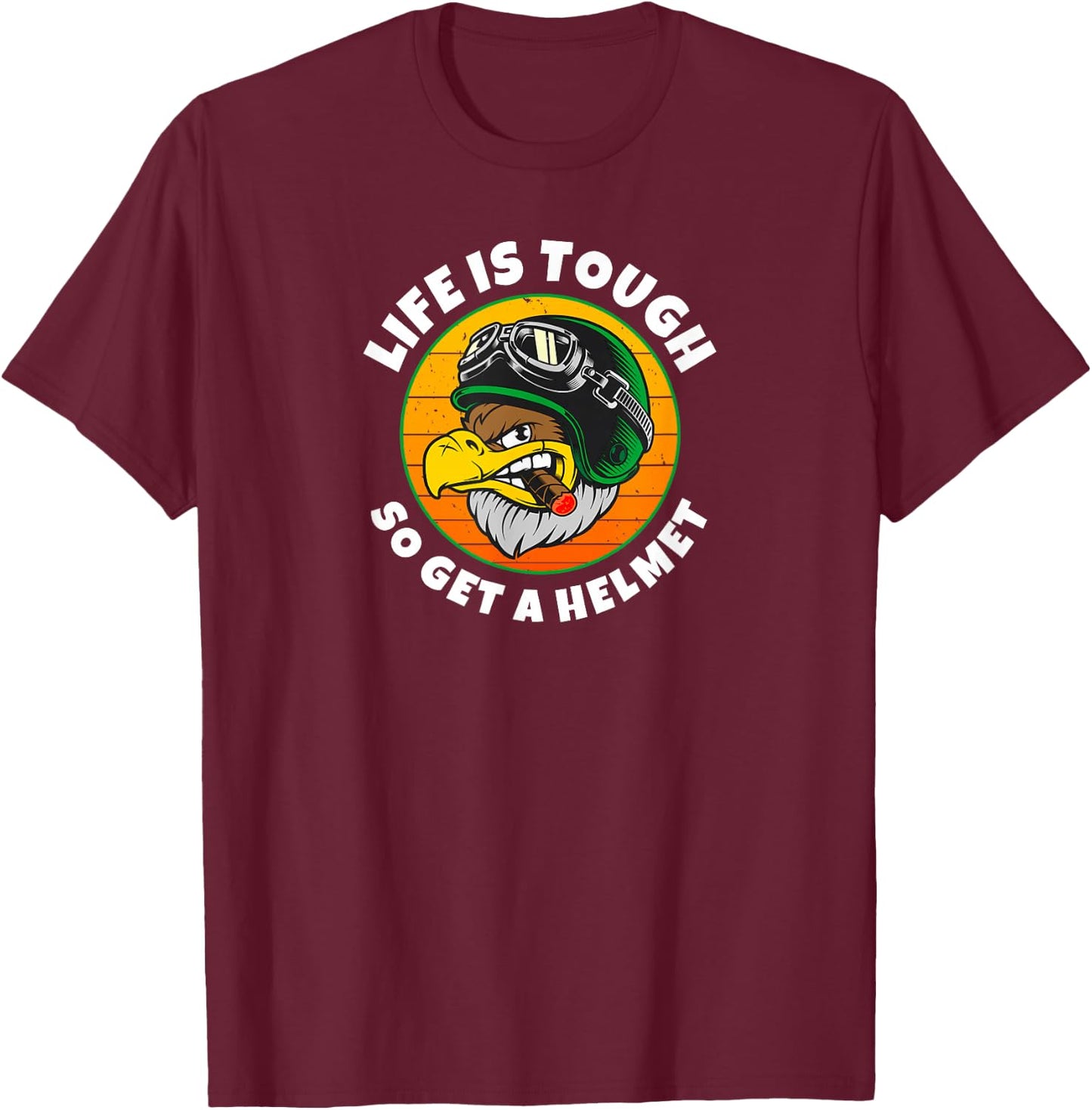 Life is Tough, So Get A Helmet. Fun Eagle and Cigar T-Shirt - T-Shirt | Maroon