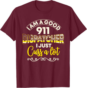 I Am A Good 911 Dispatcher I Just Cuss A Lot T-Shirt - T-Shirt | Maroon