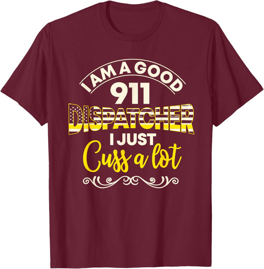 I Am A Good 911 Dispatcher I Just Cuss A Lot T-Shirt - T-Shirt | Maroon