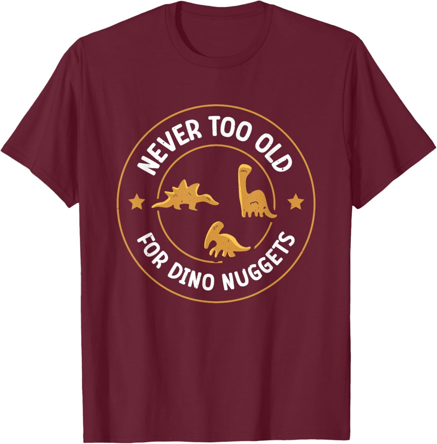 Never Too Old For Dino Nuggets T-Shirt - T-Shirt | Maroon