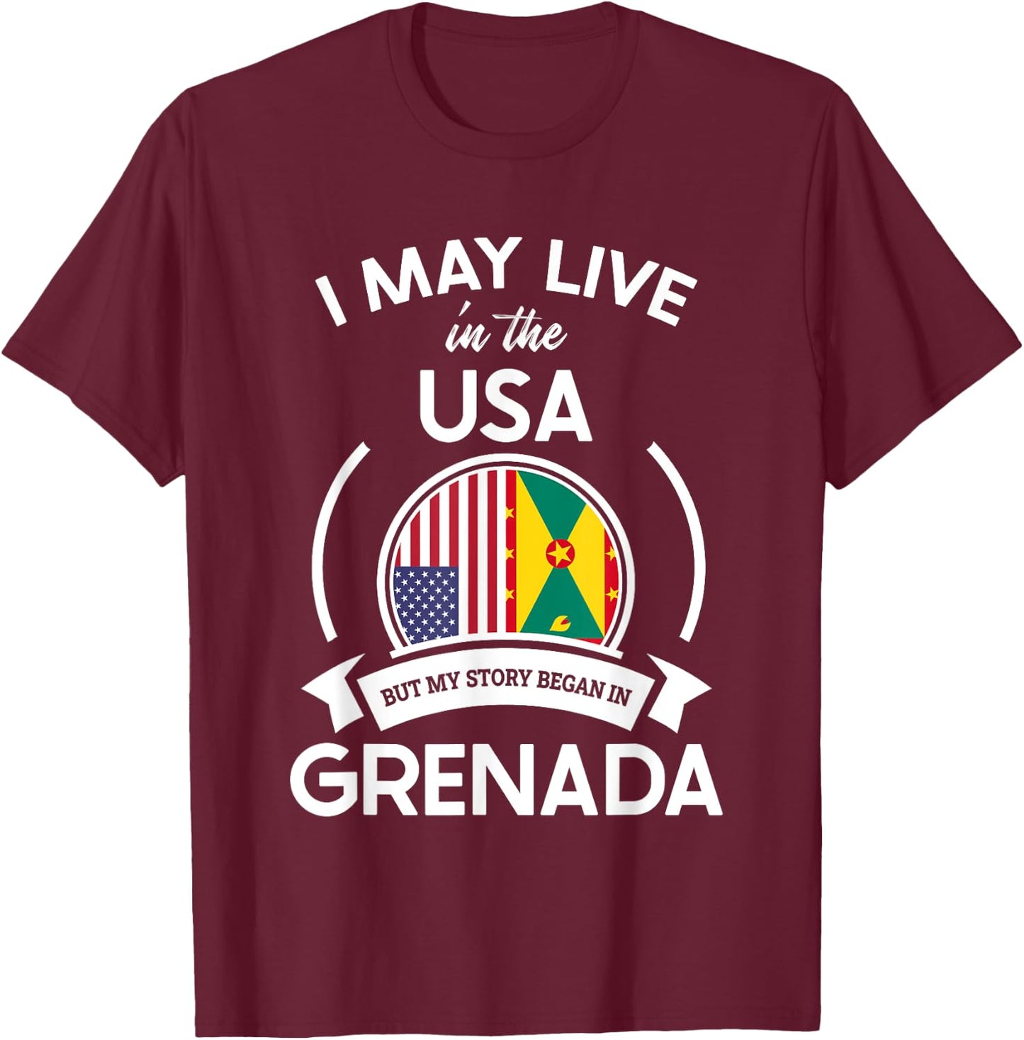 May Live In The USA But My Story Began In Grenada Flag Gift T-Shirt - T-Shirt | Maroon