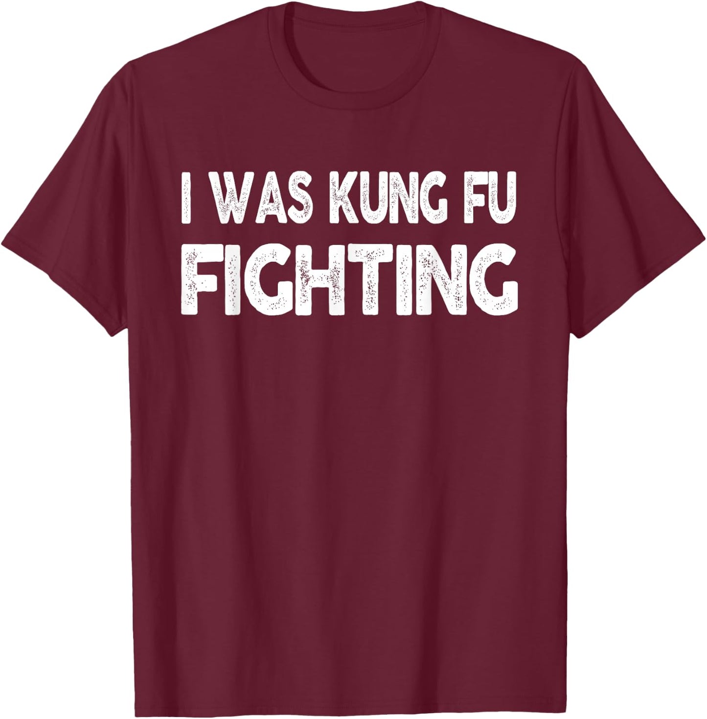 I Was Kung Fu Fighting shirt - Funny Novelty T-Shirt - T-Shirt | Maroon