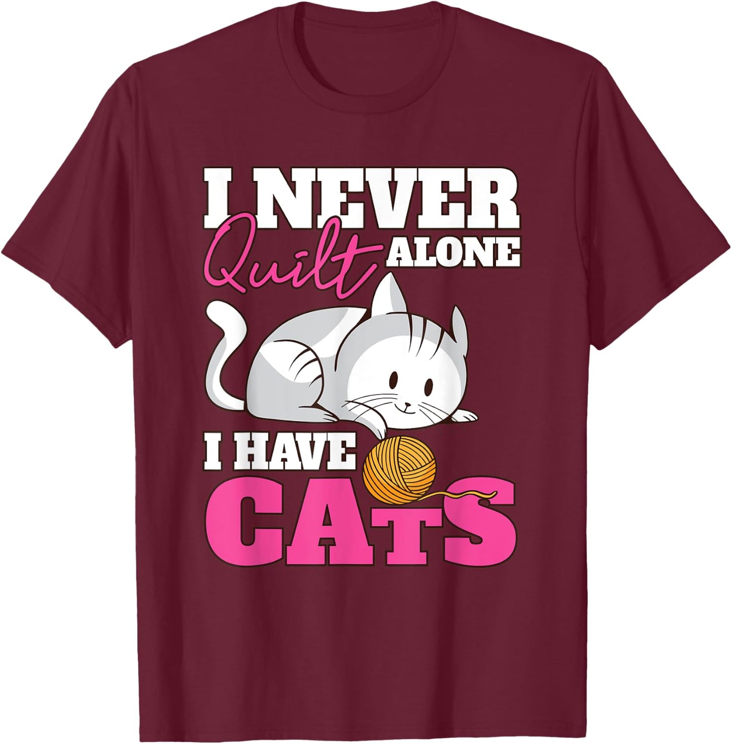 I Never Quilt Alone I Have Cats Quilters & Sewers T-Shirt - T-Shirt | Maroon
