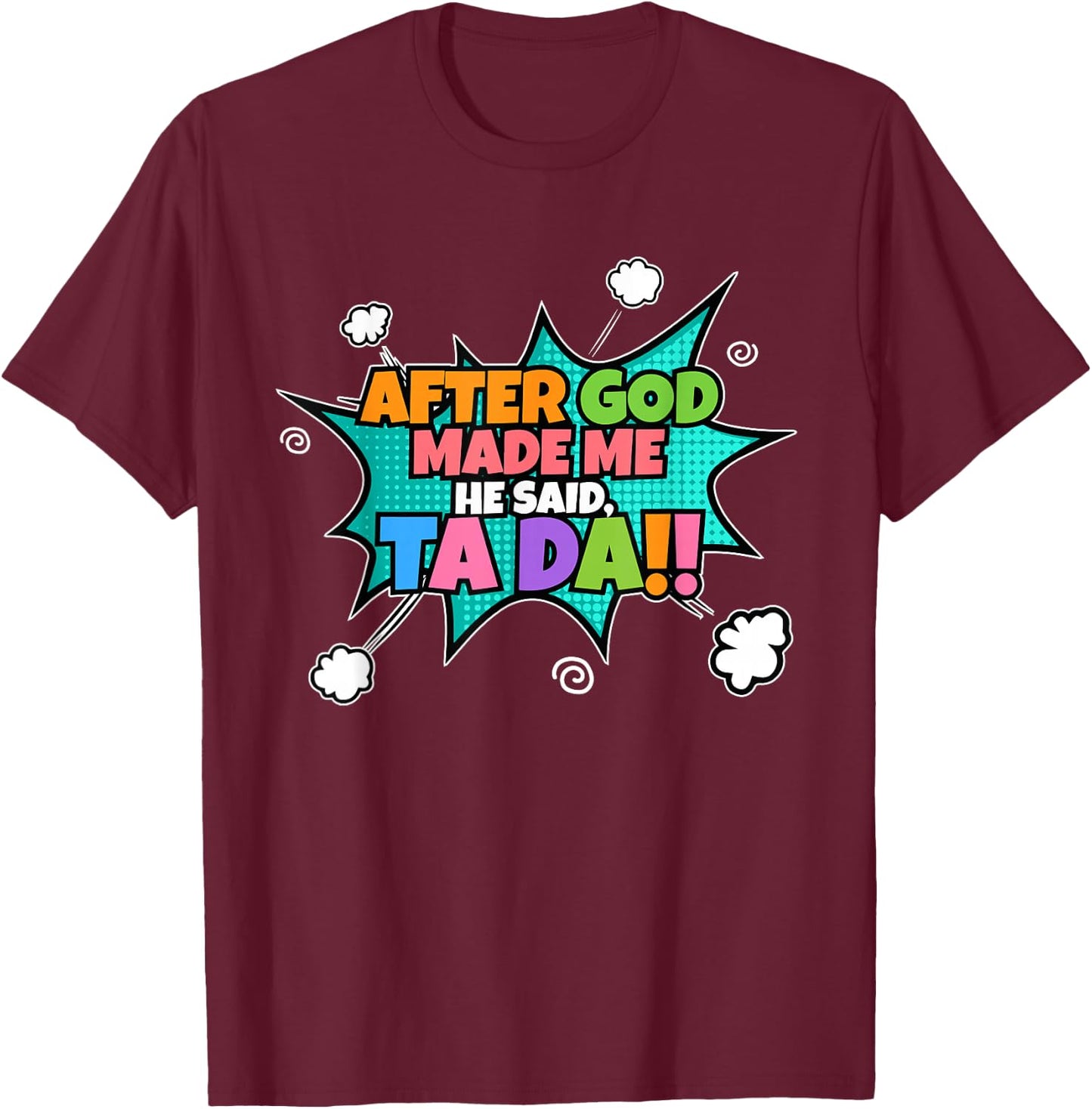 After God Made Me He Said Ta Da I Funny Christian T-Shirt - T-Shirt | Maroon