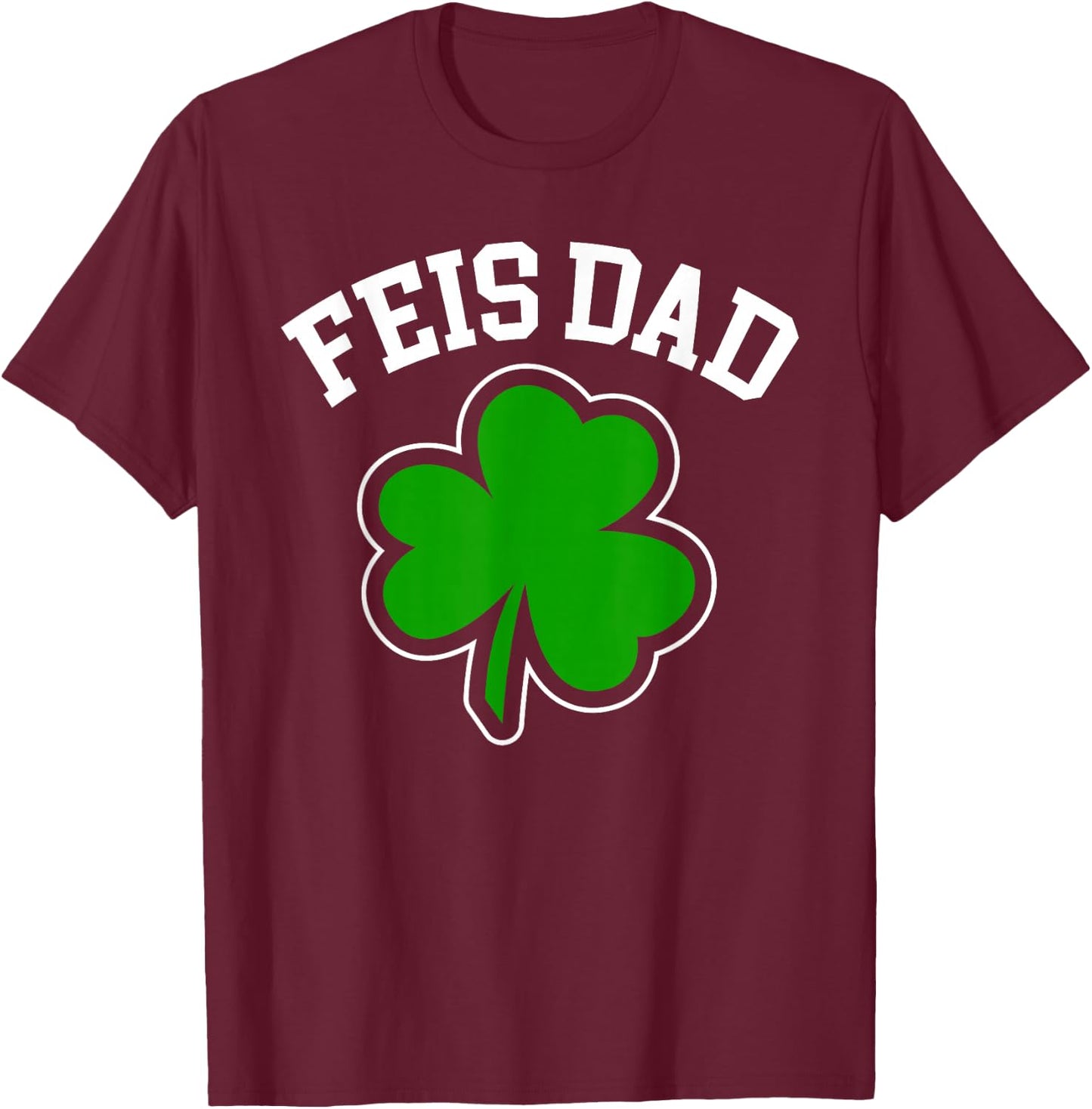 Feis Dad Father Of Irish Dancer Shamrock St. Patricks Day T-Shirt - T-Shirt | Maroon
