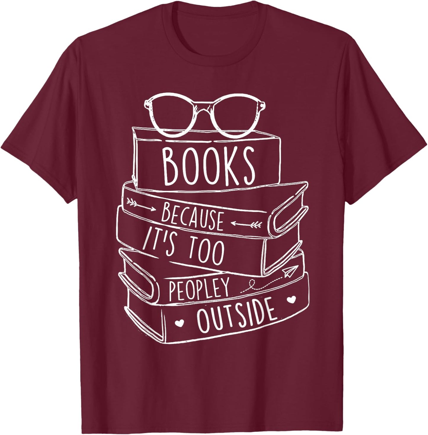 Funny Book Lovers Books Because It’s Too Peopley Outside T-Shirt - T-Shirt | Maroon
