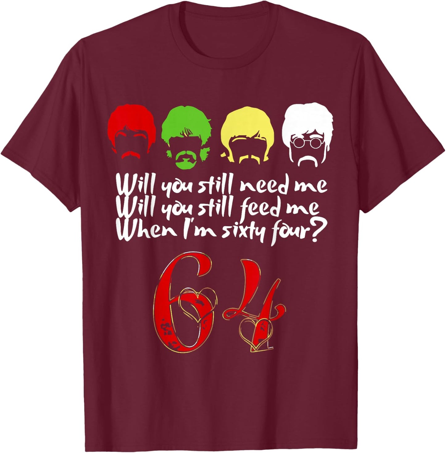 Will You Still Need Me feed me when I'm 64 Father's Day T-Shirt - T-Shirt | Maroon