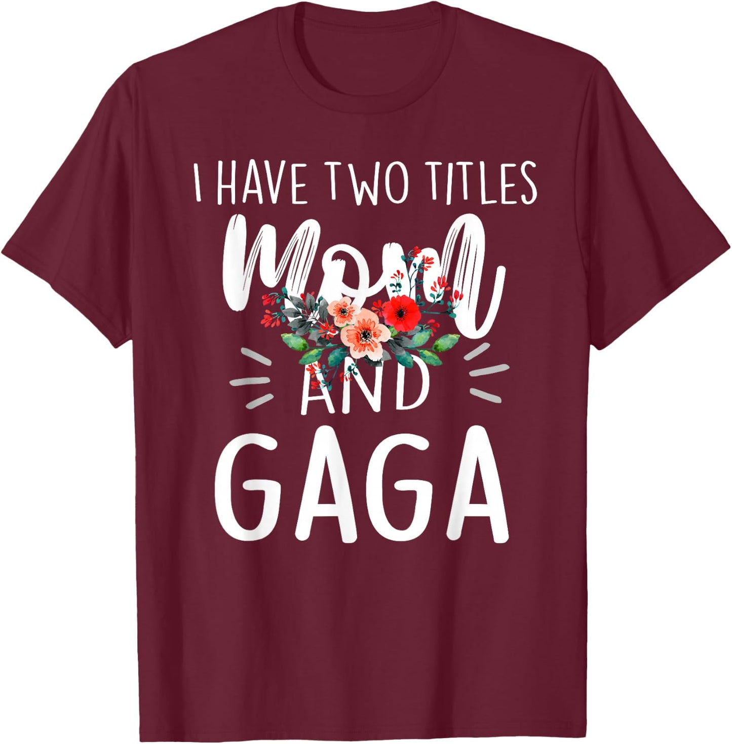 I Have Two Titles Mom and Gaga Floral Grandma Designs Women T-Shirt - T-Shirt | Maroon